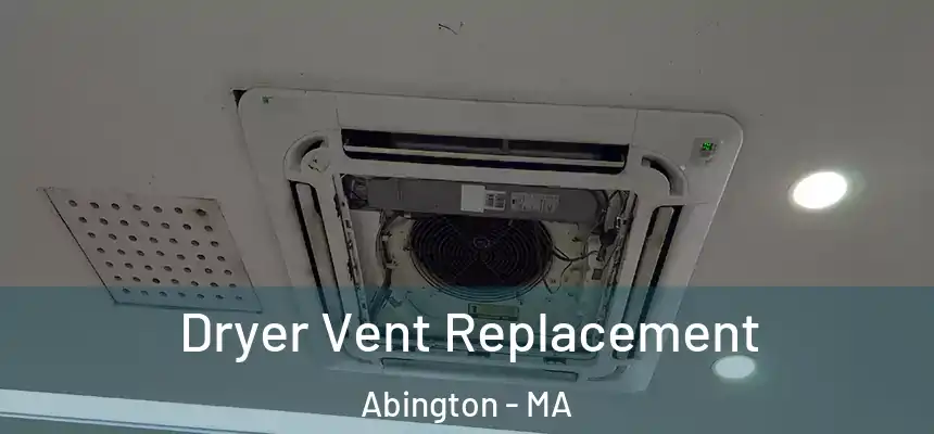  Dryer Vent Replacement Abington - MA
