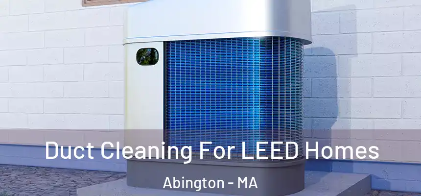 Duct Cleaning For LEED Homes Abington - MA