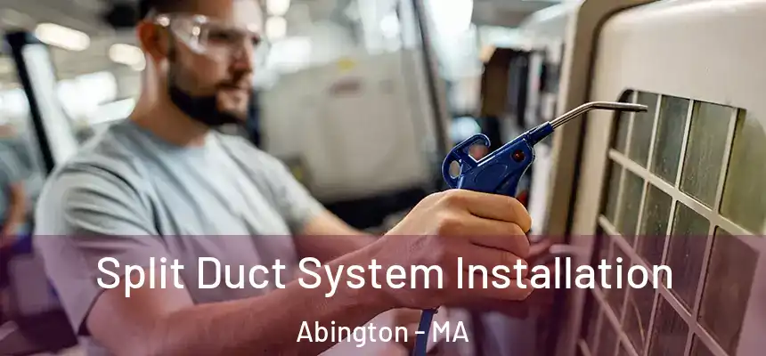  Split Duct System Installation Abington - MA